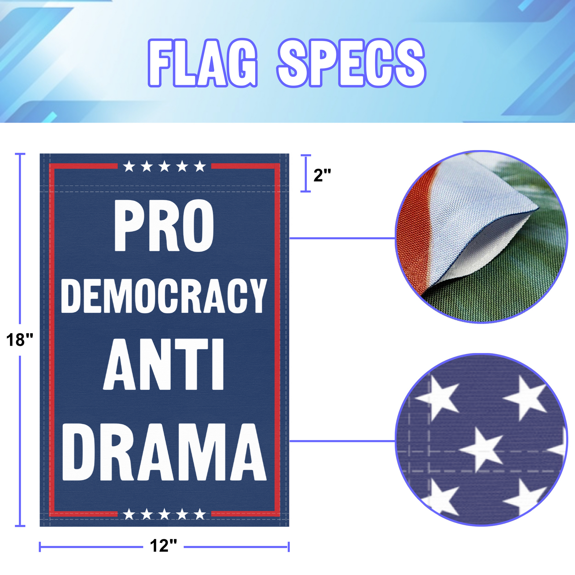 12 inch by 18 inch size specifications of a political garden flag with the slogan Pro Democracy Anti Drama.